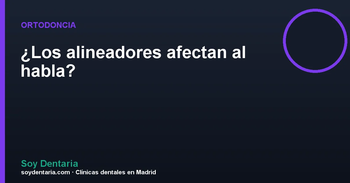 ¿Los alineadores afectan al habla?