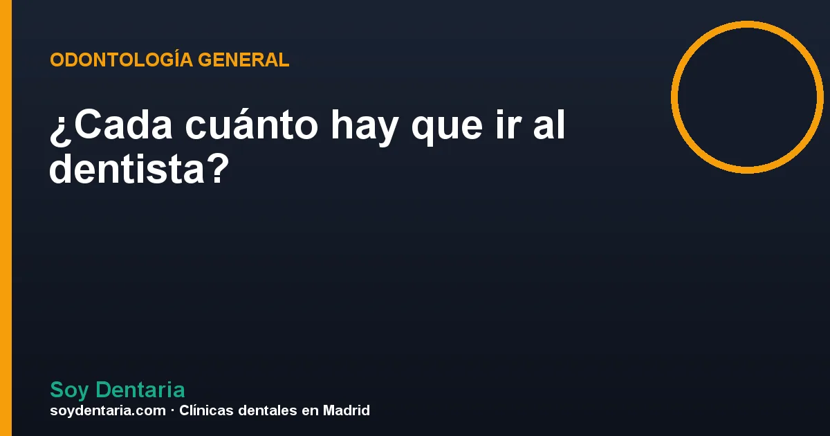 ¿Cada cuánto hay que ir al dentista?