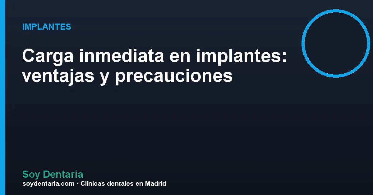 Carga inmediata en implantes: ventajas y precauciones