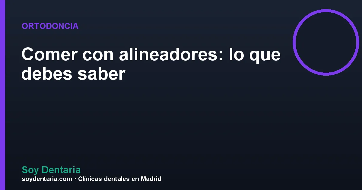 Comer con alineadores: lo que debes saber