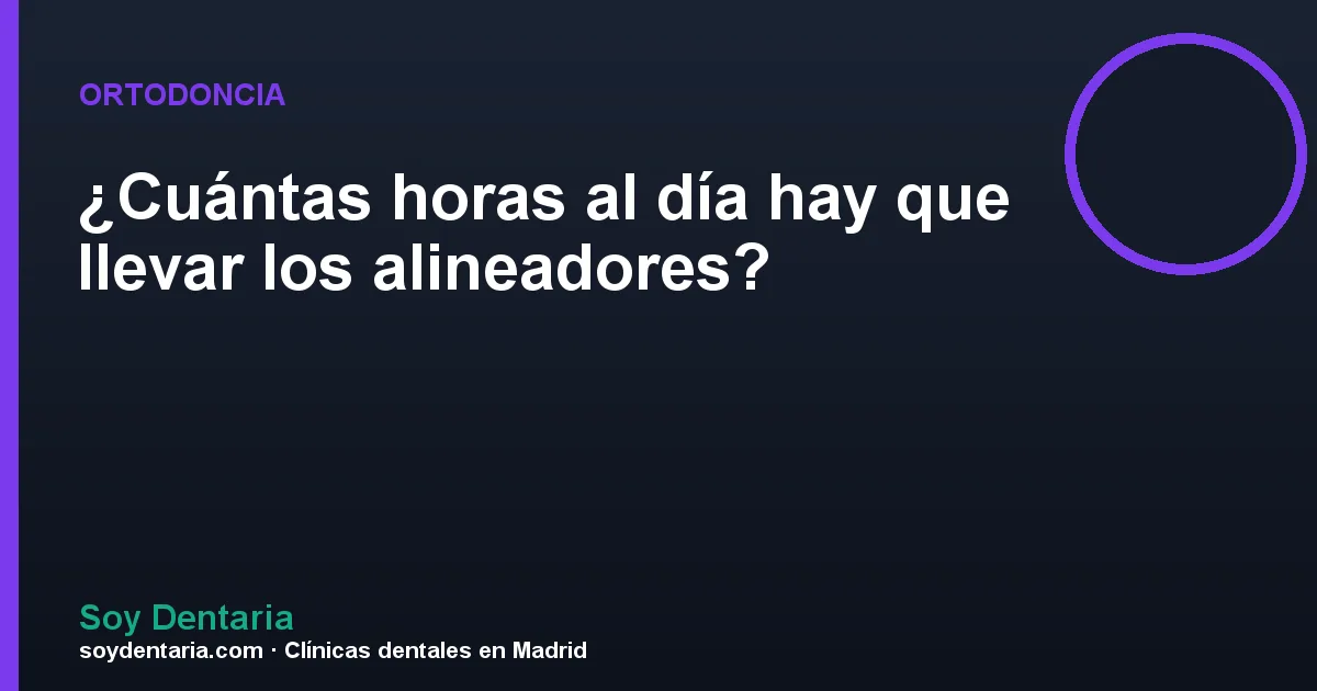 ¿Cuántas horas al día hay que llevar los alineadores?