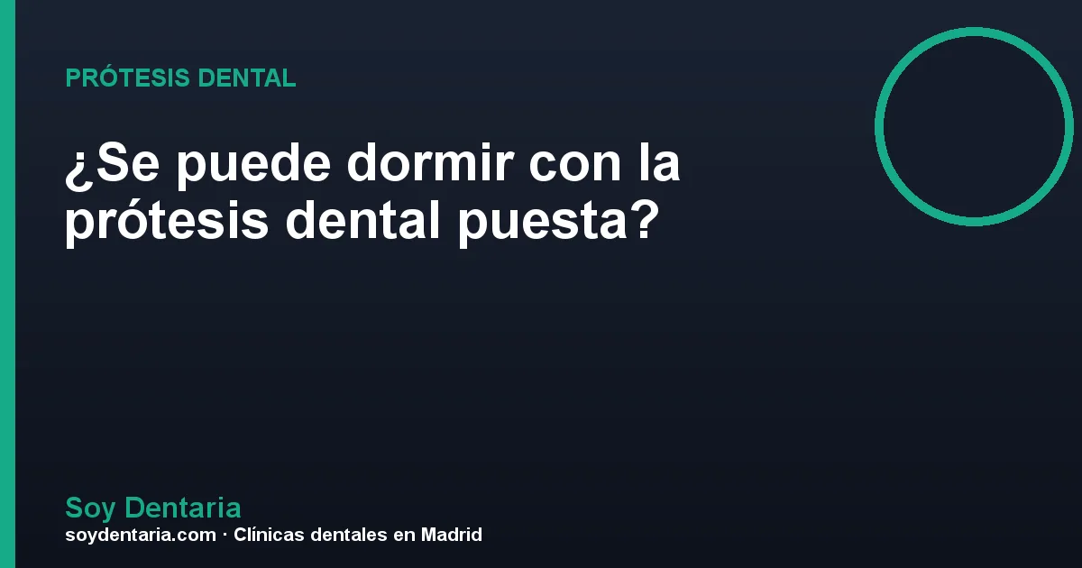 ¿Se puede dormir con la prótesis dental puesta?