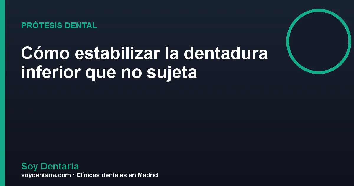 Cómo estabilizar la dentadura inferior que no sujeta