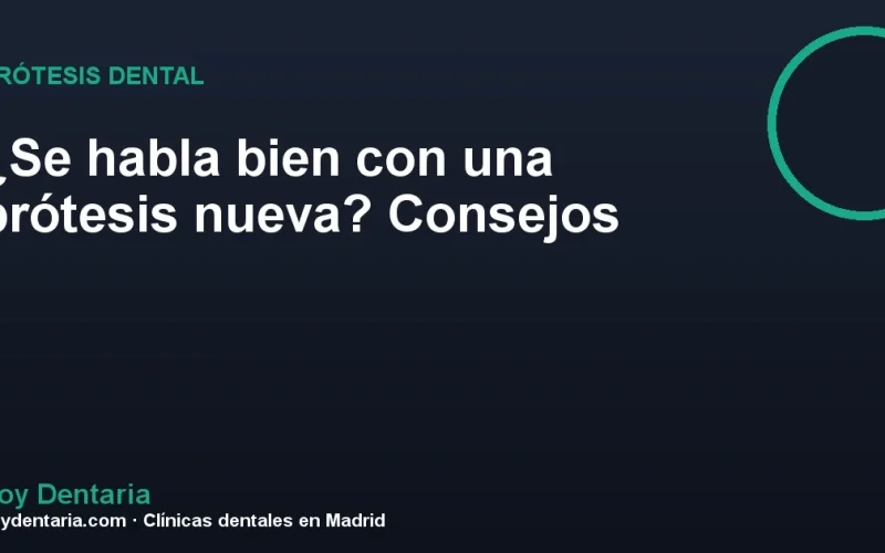 ¿Se habla bien con una prótesis nueva? Consejos