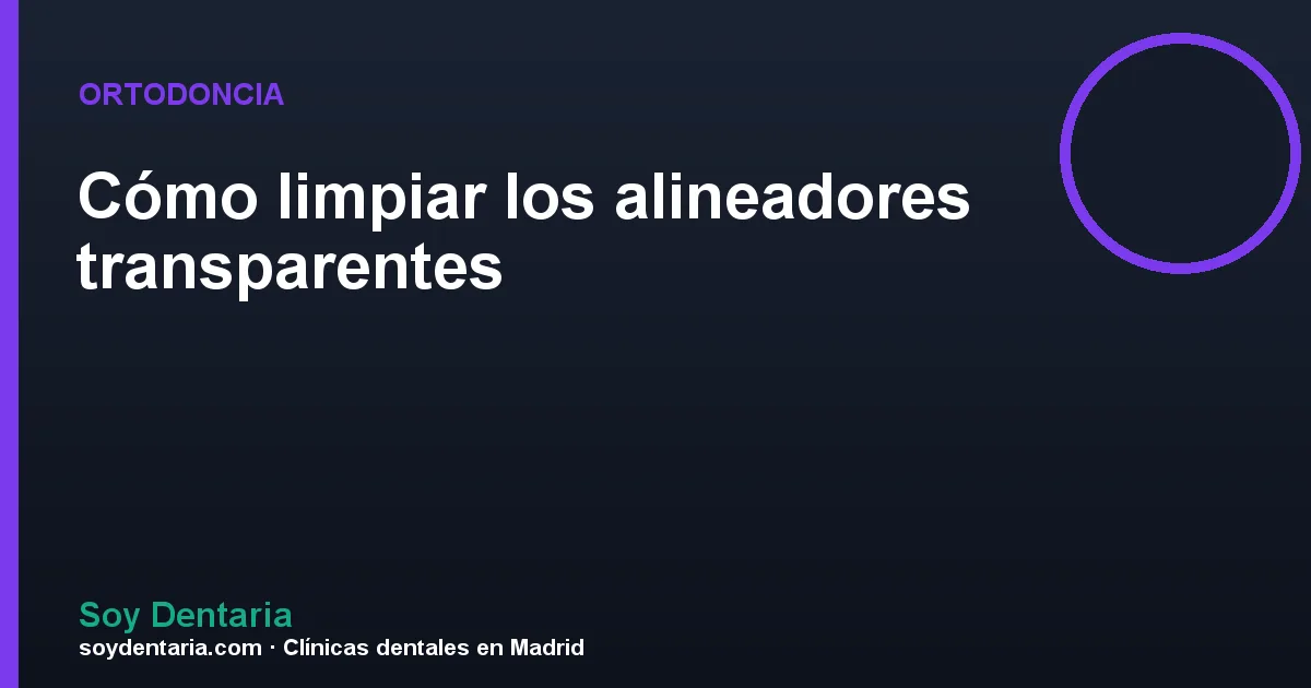 Cómo limpiar los alineadores transparentes