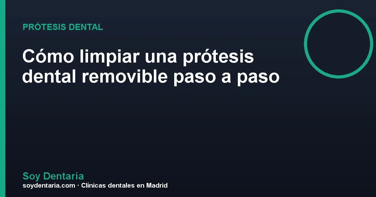 Cómo limpiar una prótesis dental removible paso a paso