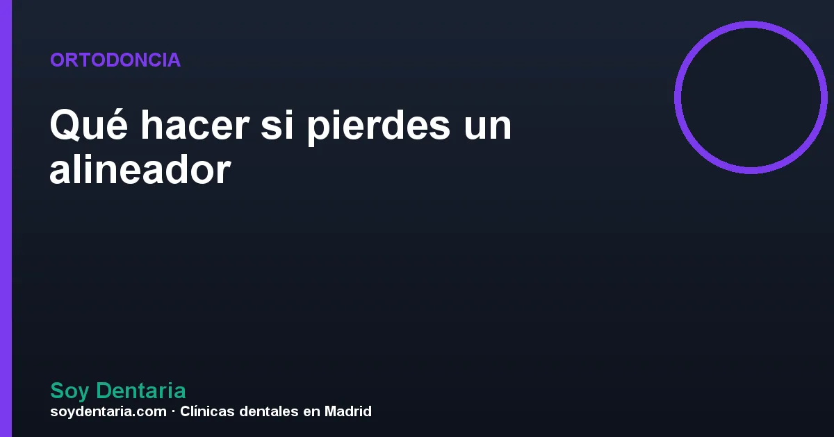 Qué hacer si pierdes un alineador