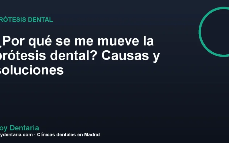 ¿Por qué se me mueve la prótesis dental? Causas y soluciones