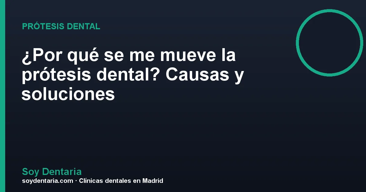 ¿Por qué se me mueve la prótesis dental? Causas y soluciones