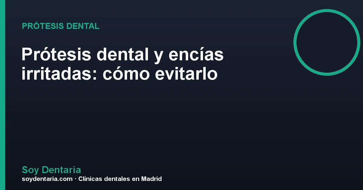 Prótesis dental y encías irritadas: cómo evitarlo