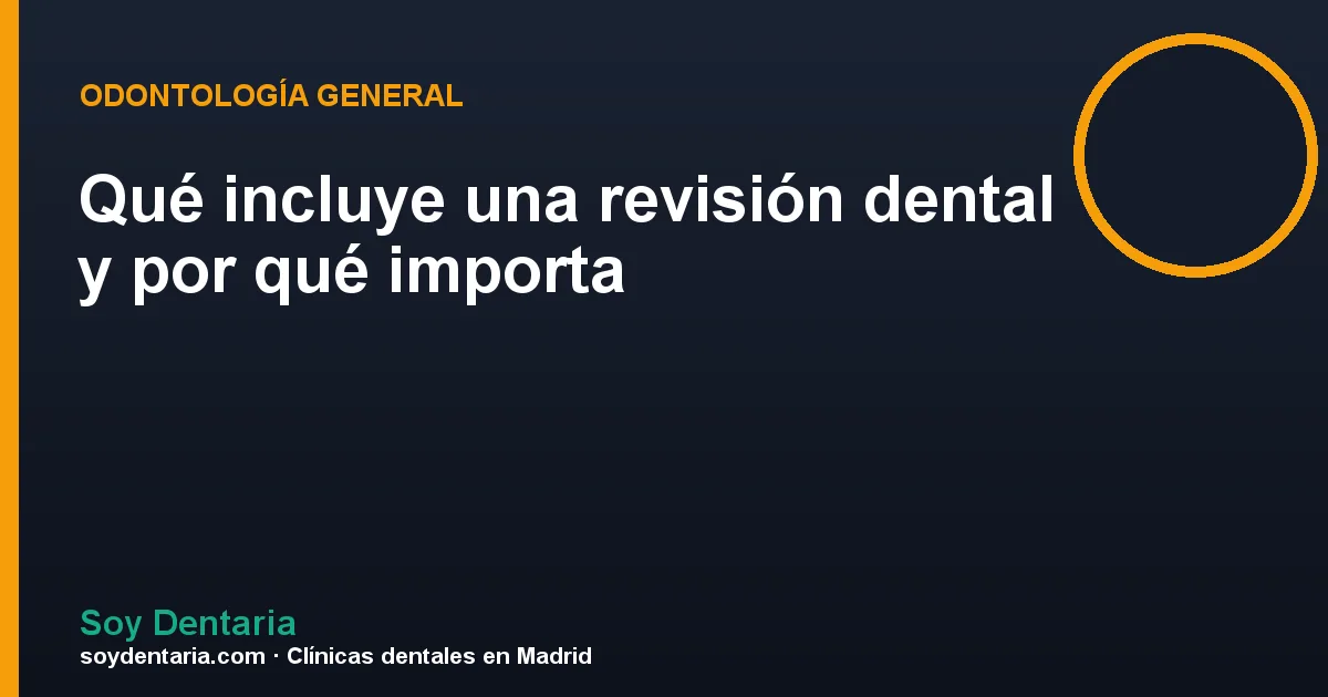 Qué incluye una revisión dental y por qué importa