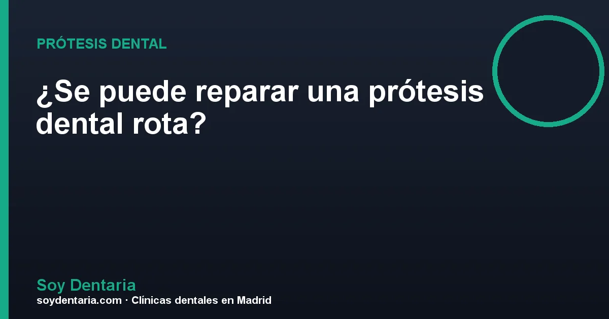¿Se puede reparar una prótesis dental rota?