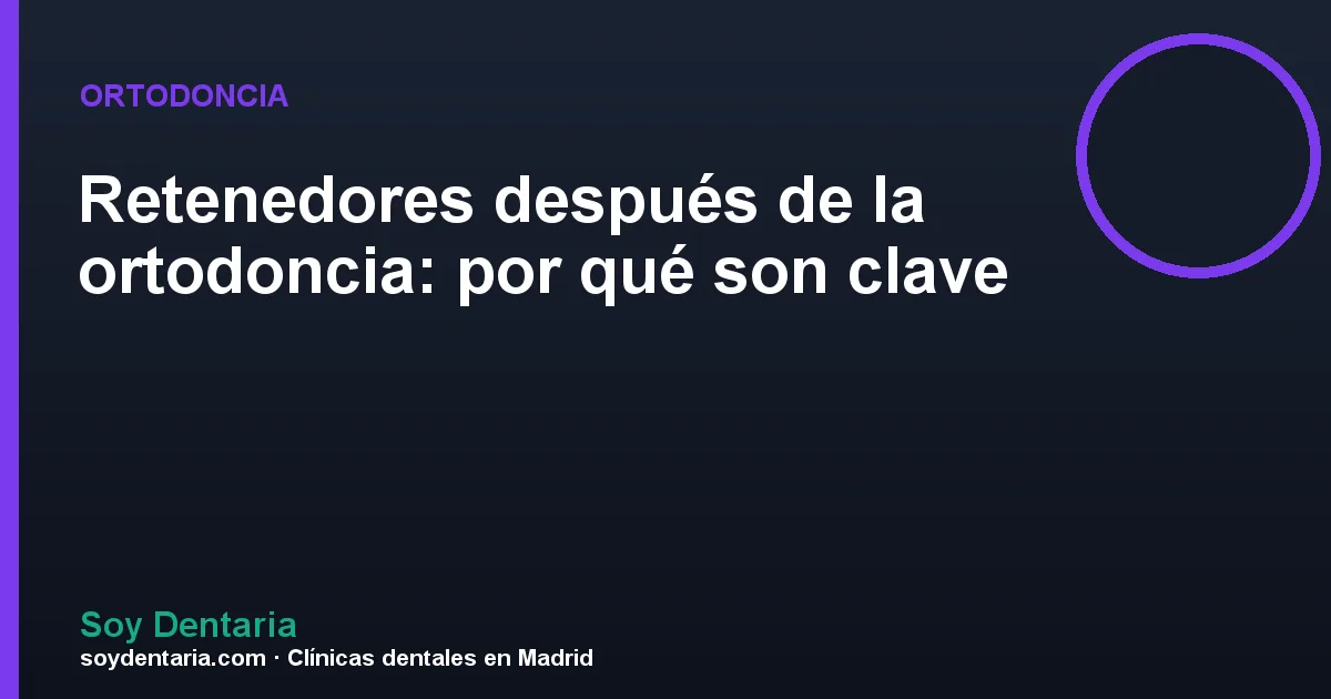Retenedores después de la ortodoncia: por qué son clave