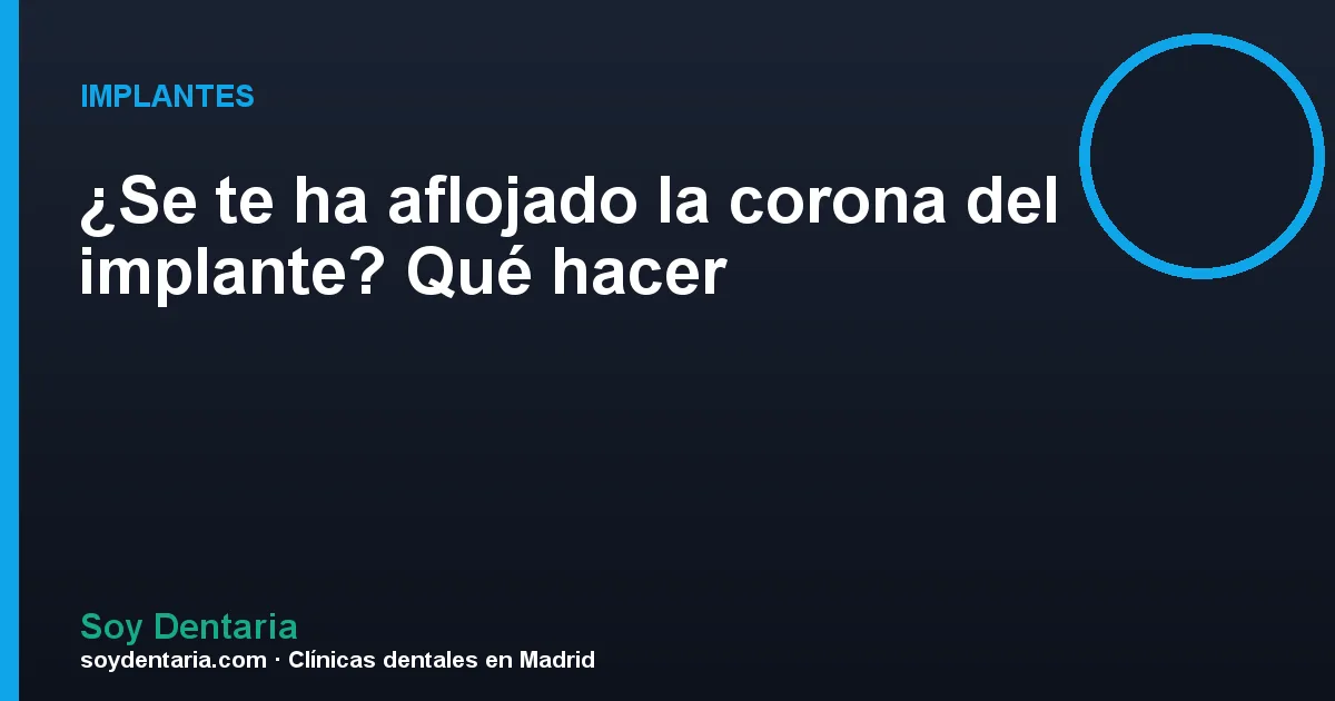 ¿Se te ha aflojado la corona del implante? Qué hacer
