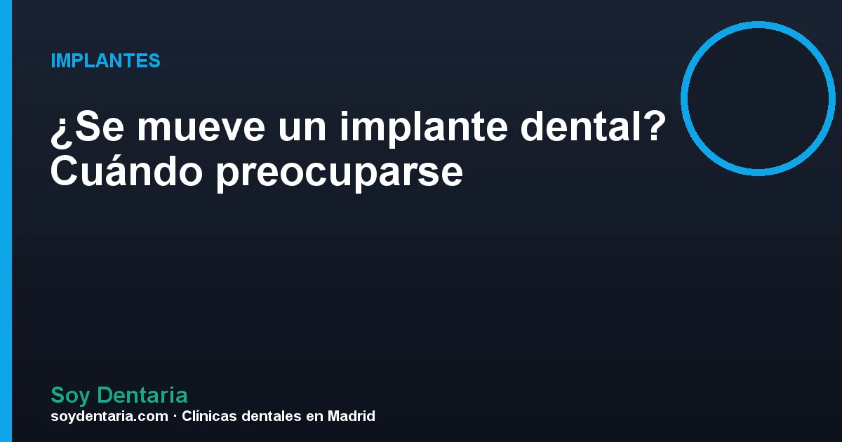 ¿Se mueve un implante dental? Cuándo preocuparse
