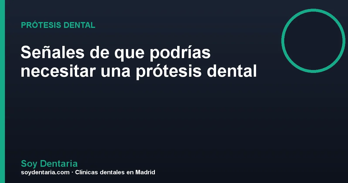 Señales de que podrías necesitar una prótesis dental