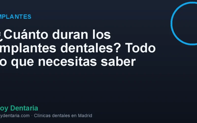 ¿Cuánto duran los implantes dentales? Todo lo que necesitas saber